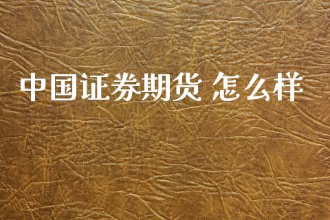 中国证券期货 怎么样_https://cj007.lansai.wang_债券资讯_第1张
