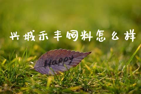 兴城禾丰饲料怎么样_https://cj007.lansai.wang_期货开户_第1张
