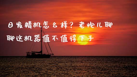 日发精机怎么样？老炮儿聊聊这机器值不值得下手_https://cj007.lansai.wang_财经新闻_第1张
