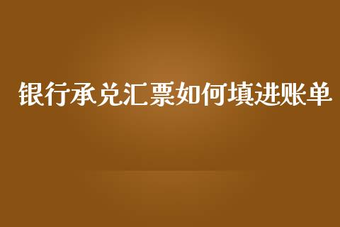 银行承兑汇票如何填进账单_https://cj007.lansai.wang_全球市场_第1张