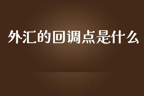 外汇的回调点是什么_https://cj007.lansai.wang_全球市场_第1张