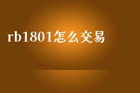 rb1801怎么交易_https://cj007.lansai.wang_金融监管_第1张