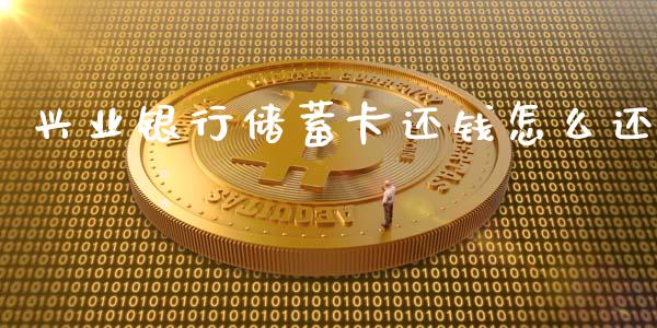兴业银行储蓄卡还钱怎么还_https://cj007.lansai.wang_期货开户_第1张