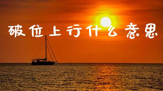 破位上行什么意思_https://cj007.lansai.wang_期货开户_第1张