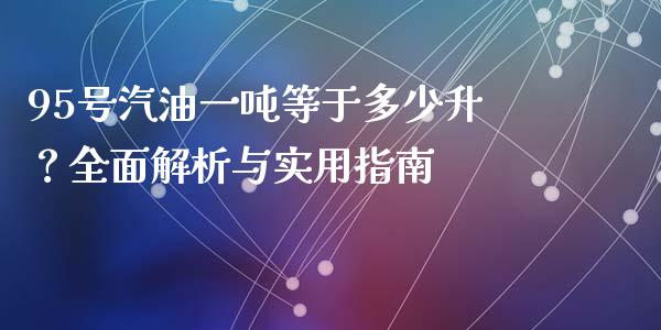95号汽油一吨等于多少升？全面解析与实用指南_https://cj007.lansai.wang_期货开户_第1张