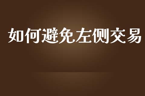 如何避免左侧交易_https://cj007.lansai.wang_财经新闻_第1张