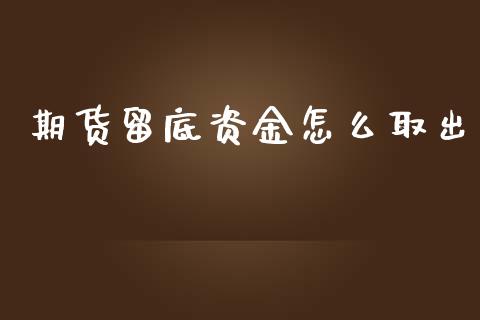 期货留底资金怎么取出_https://cj007.lansai.wang_财经新闻_第1张