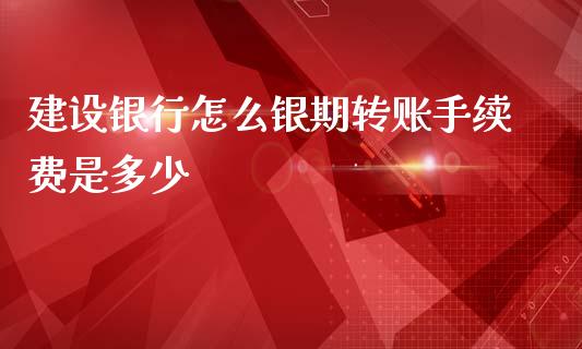 建设银行怎么银期转账手续费是多少_https://cj007.lansai.wang_金融监管_第1张
