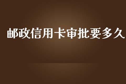 邮政信用卡审批要多久_https://cj007.lansai.wang_财经新闻_第1张