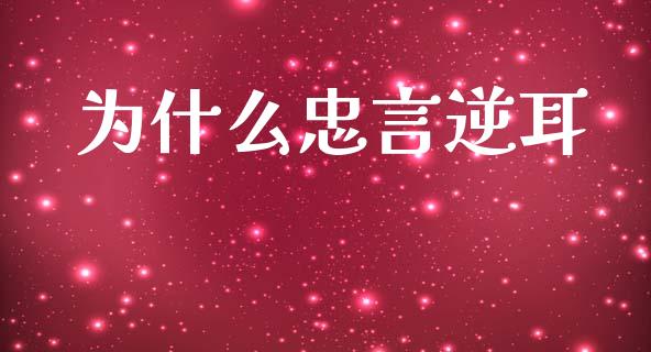 为什么忠言逆耳_https://cj007.lansai.wang_财经新闻_第1张