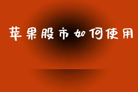 苹果股市如何使用_https://cj007.lansai.wang_全球市场_第1张