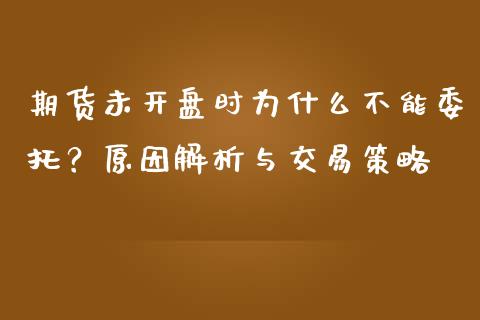 期货未开盘时为什么不能委托？原因解析与交易策略_https://cj007.lansai.wang_金融监管_第1张