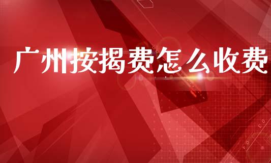 广州按揭费怎么收费_https://cj007.lansai.wang_金融监管_第1张