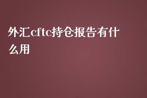 外汇cftc持仓报告有什么用_https://cj007.lansai.wang_债券资讯_第1张