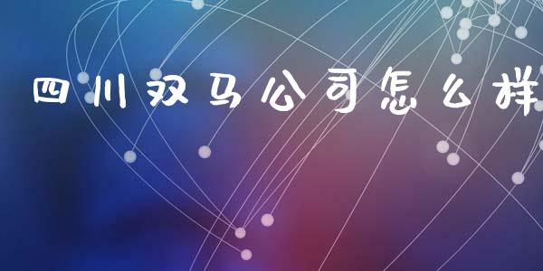 四川双马公司怎么样_https://cj007.lansai.wang_债券资讯_第1张