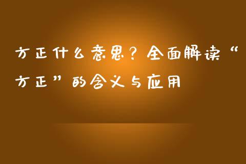 方正什么意思？全面解读“方正”的含义与应用_https://cj007.lansai.wang_债券资讯_第1张