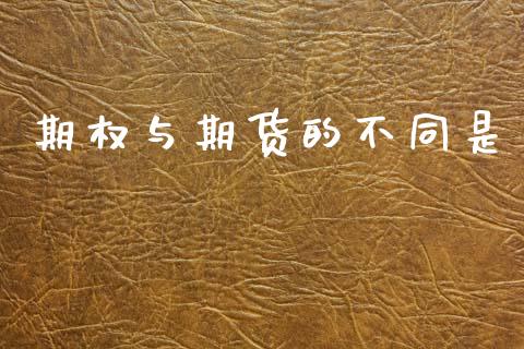 期权与期货的不同是_https://cj007.lansai.wang_金融监管_第1张