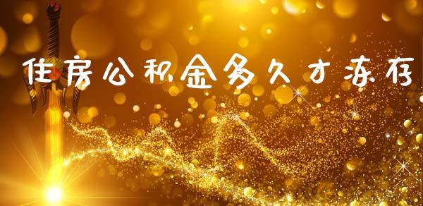 住房公积金多久才冻存_https://cj007.lansai.wang_金融监管_第1张