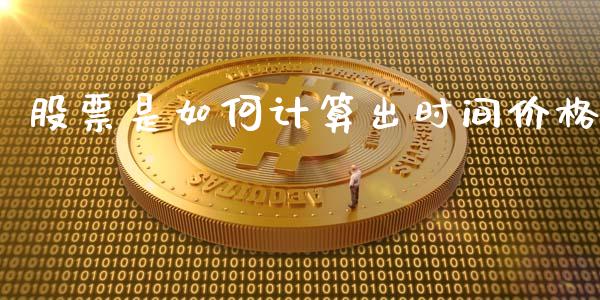 股票是如何计算出时间价格_https://cj007.lansai.wang_期货开户_第1张