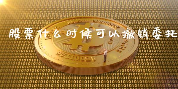 股票什么时候可以撤销委托_https://cj007.lansai.wang_全球市场_第1张