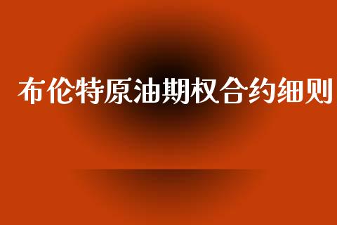 布伦特原油期权合约细则_https://cj007.lansai.wang_财经新闻_第1张