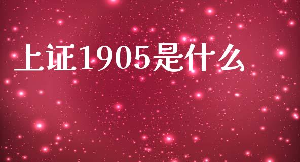 上证1905是什么_https://cj007.lansai.wang_期货开户_第1张