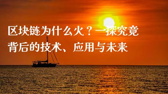 区块链为什么火？一探究竟背后的技术、应用与未来_https://cj007.lansai.wang_全球市场_第1张