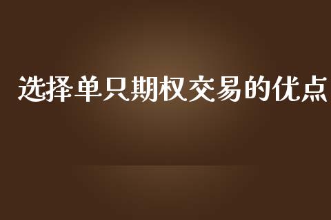 选择单只期权交易的优点_https://cj007.lansai.wang_财经新闻_第1张