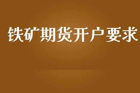 铁矿期货开户要求_https://cj007.lansai.wang_全球市场_第1张