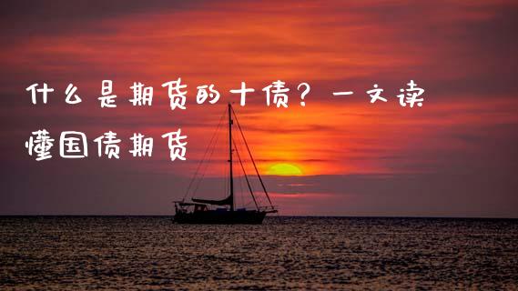 什么是期货的十债？一文读懂国债期货_https://cj007.lansai.wang_全球市场_第1张