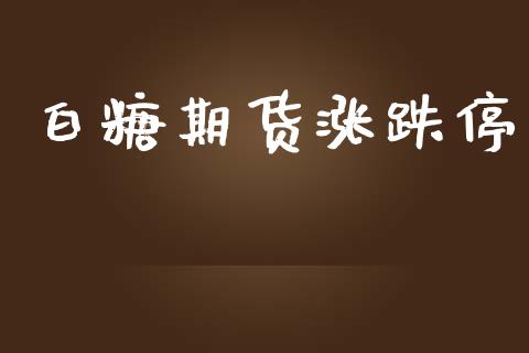 白糖期货涨跌停_https://cj007.lansai.wang_债券资讯_第1张
