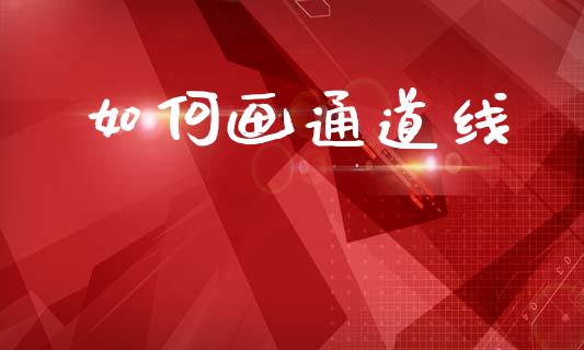 如何画通道线_https://cj007.lansai.wang_债券资讯_第1张