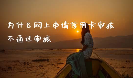 为什么网上申请信用卡审核不通过审核_https://cj007.lansai.wang_外汇交易_第1张
