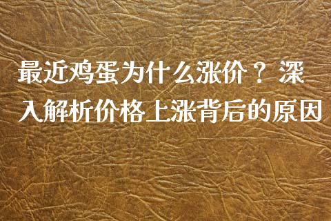最近鸡蛋为什么涨价？ 深入解析价格上涨背后的原因_https://cj007.lansai.wang_外汇交易_第1张