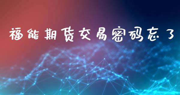 福能期货交易密码忘了_https://cj007.lansai.wang_债券资讯_第1张