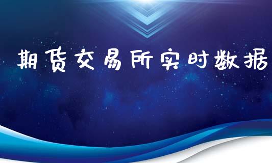 期货交易所实时数据_https://cj007.lansai.wang_财经新闻_第1张