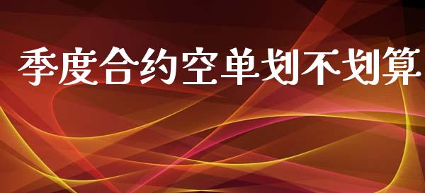 季度合约空单划不划算_https://cj007.lansai.wang_期货开户_第1张