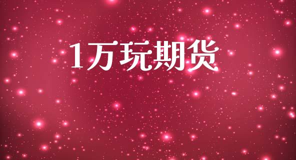 1万玩期货_https://cj007.lansai.wang_全球市场_第1张