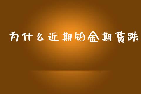 为什么近期铂金期货跌_https://cj007.lansai.wang_期货开户_第1张