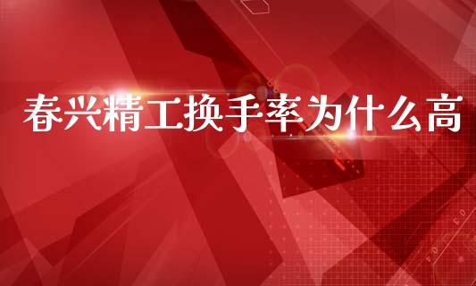 春兴精工换手率为什么高_https://cj007.lansai.wang_债券资讯_第1张