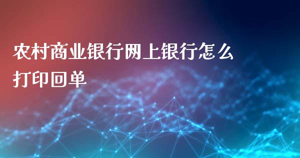 农村商业银行网上银行怎么打印回单_https://cj007.lansai.wang_期货开户_第1张
