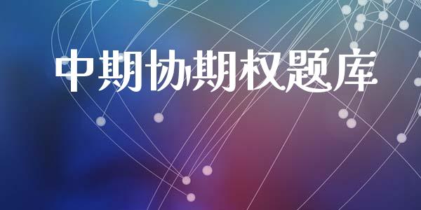 中期协期权题库_https://cj007.lansai.wang_期货开户_第1张