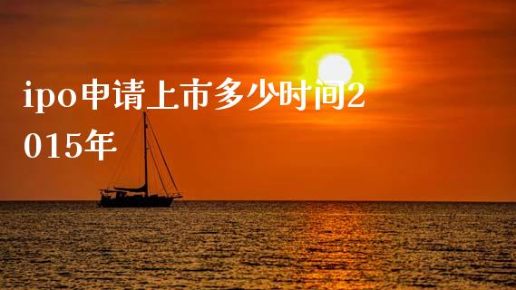 ipo申请上市多少时间2015年_https://cj007.lansai.wang_外汇交易_第1张