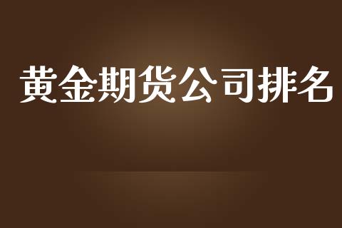 黄金期货公司排名_https://cj007.lansai.wang_期货开户_第1张