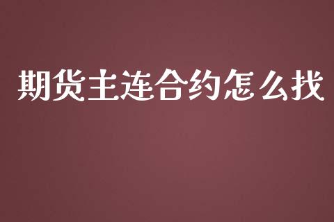 期货主连合约怎么找_https://cj007.lansai.wang_财经新闻_第1张