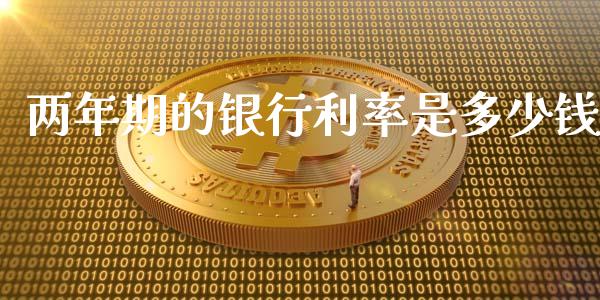 两年期的银行利率是多少钱_https://cj007.lansai.wang_财经新闻_第1张