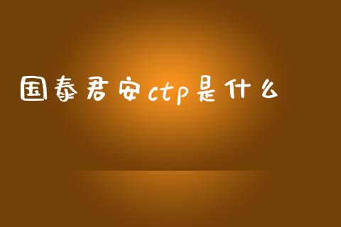 国泰君安ctp是什么_https://cj007.lansai.wang_财经新闻_第1张