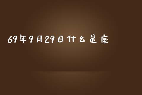 69年9月29日什么星座_https://cj007.lansai.wang_外汇交易_第1张