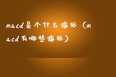 macd是个什么指标（macd有哪些指标）_https://cj007.lansai.wang_外汇交易_第1张