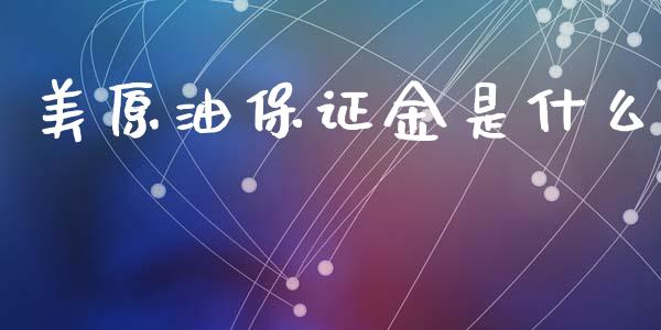 美原油保证金是什么_https://cj007.lansai.wang_债券资讯_第1张